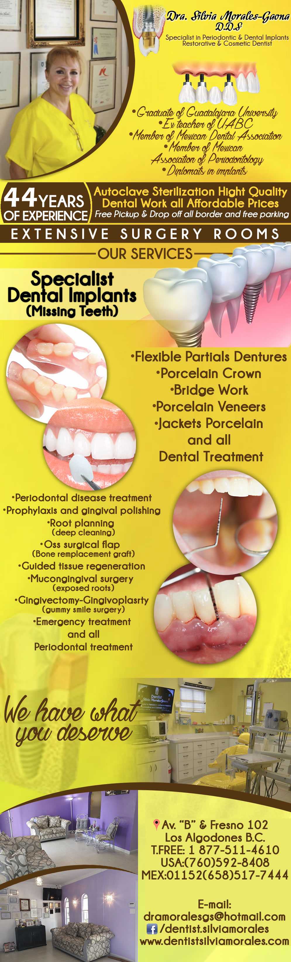 Dra. Silvia Morales-Gaona D.D.S.-Specialist in Periodontic & Dental Implants, Restorative & Cosmetic Dentist. Flexible Partials Dentures, Porcelain Crown, Bridge Work, Porcelain Veneers, Jackets Porcelain and all Dental Treatment.            