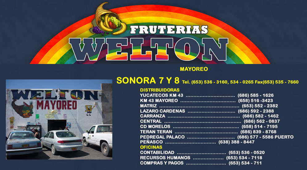 FRUTERIAS WELTON MAYOREO Av. Sonora 7 y 8- 

Desde 1977 nuestra prioridad siempre ha sido brindar siempre productos de primera calidad a un bajo precio, así como generar fuentes de empleo.