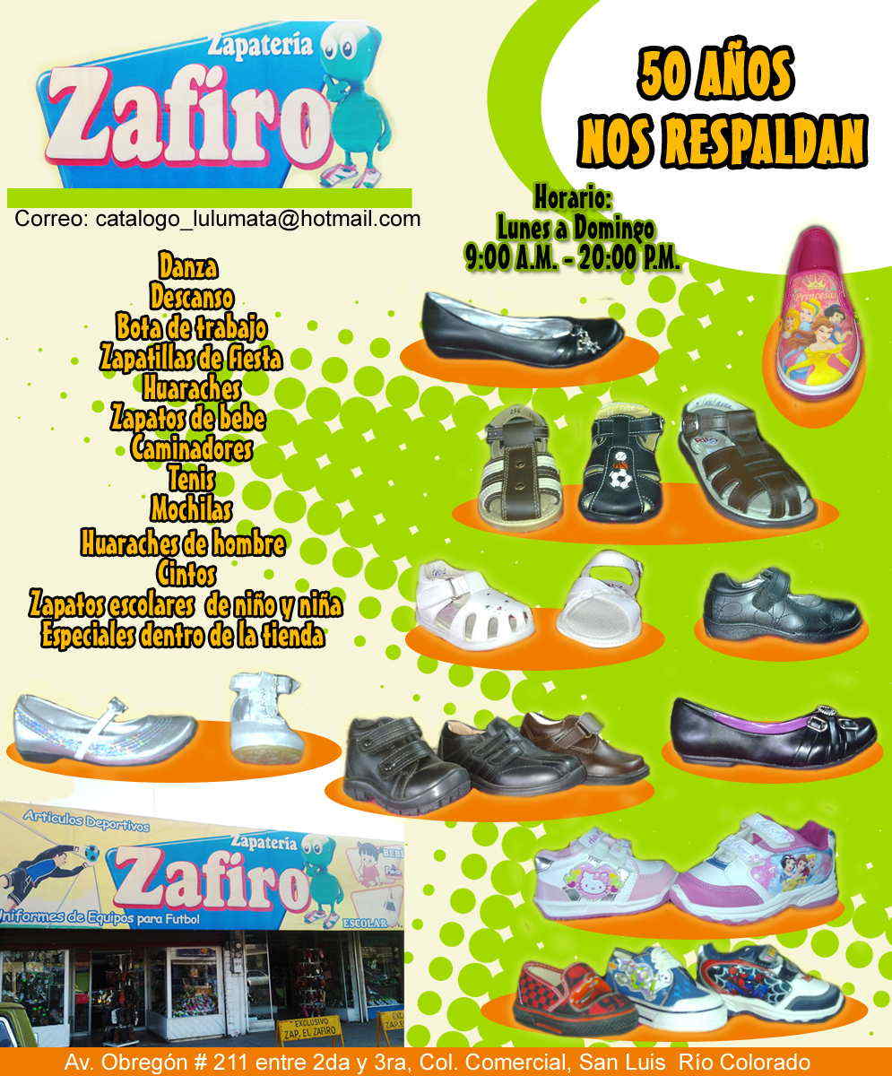ZAPATERIA EL ZAFIRO-50 AÑOS NOS RESPALDAN.
danza, descanso, bota de trabajo, zapatillas de fiesta, huaraches, zapatos de bebe, caminadores, tenis, mochilas, huaraches de hombre, cintos, zapatos escolares, niño y niña, especiales dentro de la tienda.