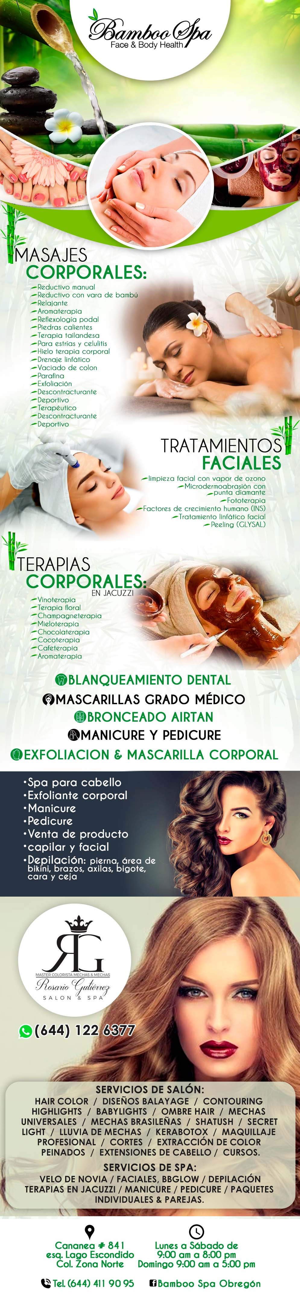 Bamboo Spa Face & Body Health-Blanqueamiento dental, masajes re-ductivos con vara de Bamboo, terapias exclusivas (tailandesa,  holistico, terapias en tina de  hydromasaje) vino terapia, champagneterapia, mieloterapia, cocoterapia, hieloterapia, etc..
Baño de novia, parafina y exfoliación, manicur e y Pedicure spa, floral, chocolate, Europeo,  gelish,   uñas, french, naturales.

Bamboo spa salón

Color, Mechas, corte, peinado,  Maquillaje  por oxigenación, Rizos, planchado,  pestañas,
Tratamientos capilares, etc.

MASCARILLAS FACIALES
    GRADO MÉDICO

BOTOX, COLÁGENO,DESPIGMENTANTE, HIDRATANTE, REAFIRMANTE, CHOCOLATE, CITRUS, ALOE, COCO, ETC.

PAQUETES ESPECIALES PARA NOVIA Y XV AÑOS.

                                          