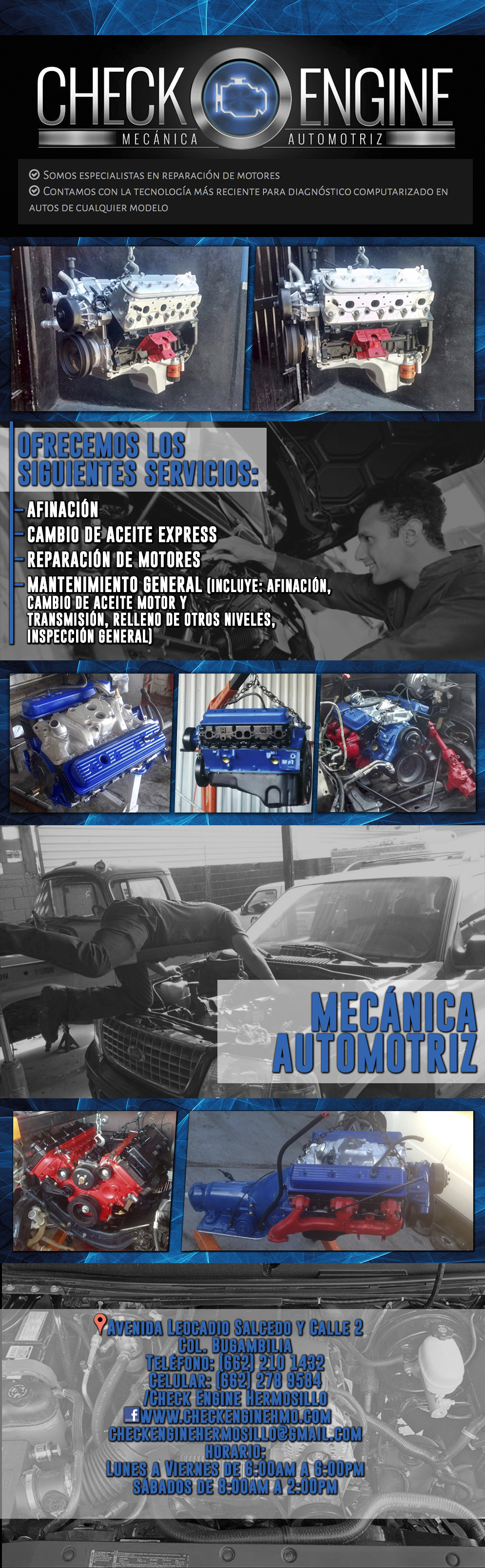 CHECK ENGINE Mecánica Automotriz-Somos especialistas en reparación de motores.
Contamos con la tecnología más reciente para diagnóstico computarizado en autos de cualquier modelo.
Especialistas en fallas y reparación de motores, servicio de mantenimiento general, frenos y suspensión.
Ofrecemos los siguientes servicios:
Afinación, Cambio de aceite express, Reparación de motores, Mantenimiento general (incluye: afinación, cambio de aceite motor y transmisión, relleno de otros niveles, inspección general)